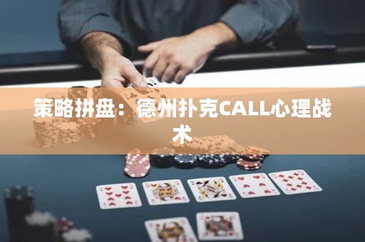 策略拼盘：德州扑克CALL心理战术