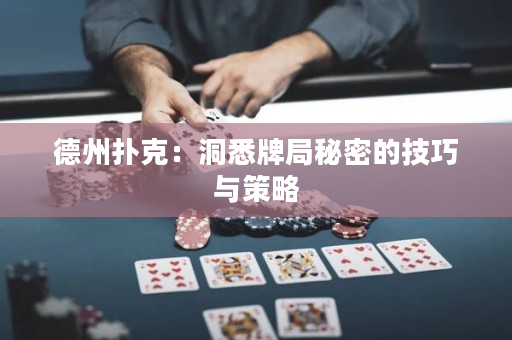 德州扑克：洞悉牌局秘密的技巧与策略