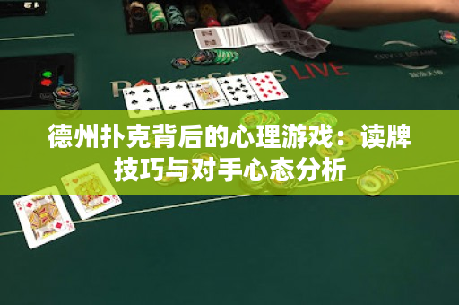 德州扑克背后的心理游戏：读牌技巧与对手心态分析