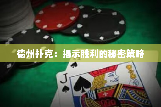 德州扑克：揭示胜利的秘密策略