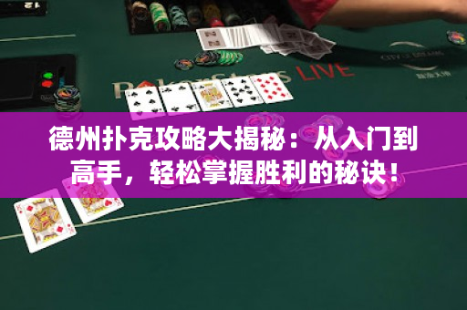 德州扑克攻略大揭秘：从入门到高手，轻松掌握胜利的秘诀！