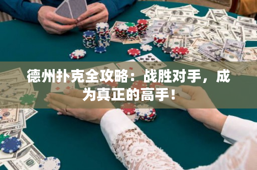 德州扑克全攻略：战胜对手，成为真正的高手！