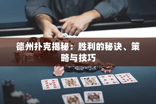 德州扑克揭秘：胜利的秘诀、策略与技巧