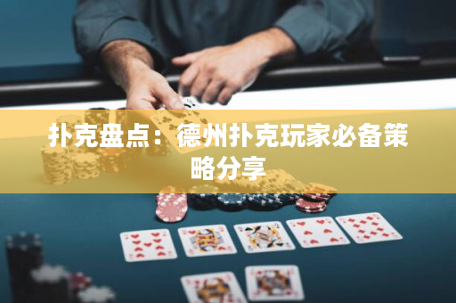 扑克盘点：德州扑克玩家必备策略分享