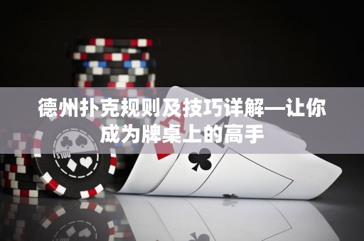 德州扑克规则及技巧详解—让你成为牌桌上的高手