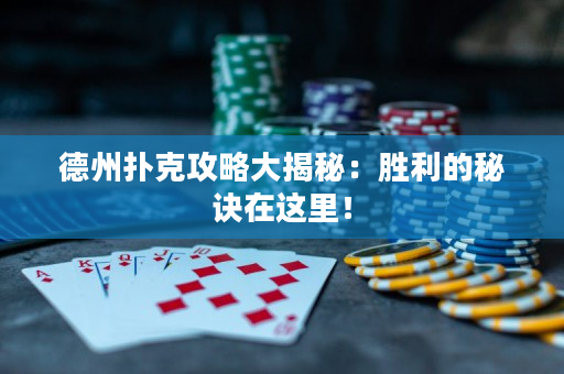 德州扑克攻略大揭秘：胜利的秘诀在这里！