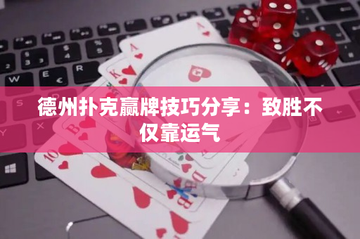 德州扑克赢牌技巧分享：致胜不仅靠运气