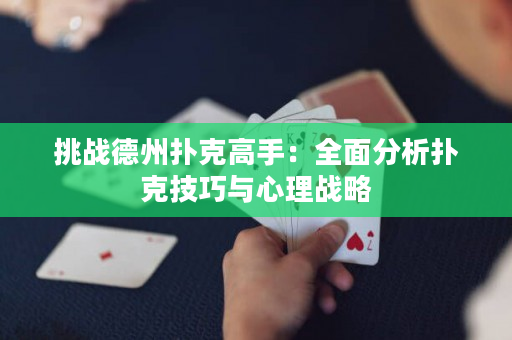 挑战德州扑克高手：全面分析扑克技巧与心理战略