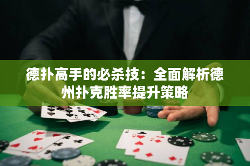 德扑高手的必杀技：全面解析德州扑克胜率提升策略