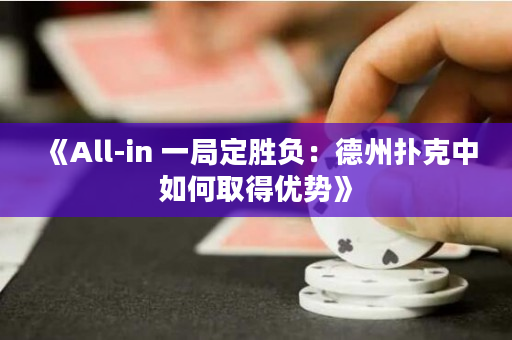 《All-in 一局定胜负：德州扑克中如何取得优势》