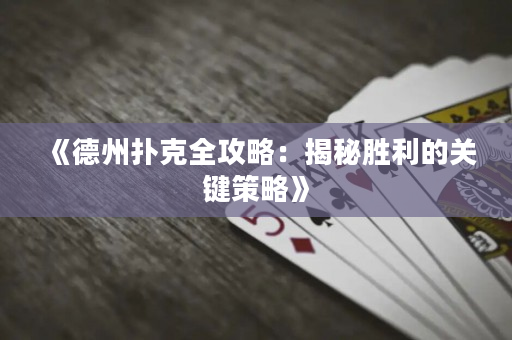 《德州扑克全攻略：揭秘胜利的关键策略》