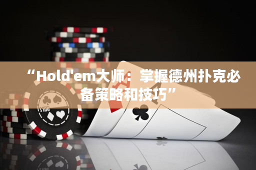 “Hold'em大师：掌握德州扑克必备策略和技巧”