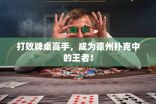 打败牌桌高手，成为德州扑克中的王者！