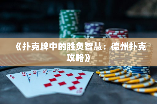 《扑克牌中的胜负智慧：德州扑克攻略》